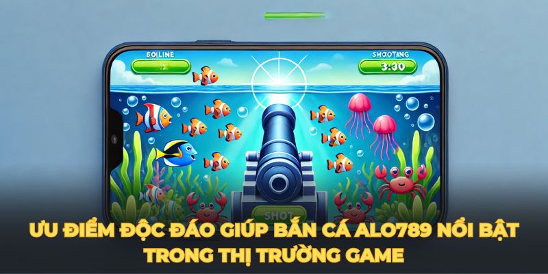 Ưu điểm độc đáo giúp bắn cá ALO789 nổi bật trong thị trường game