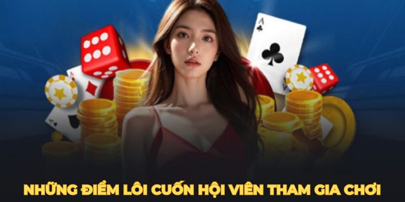 Những điểm lôi cuốn hội viên tham gia chơi